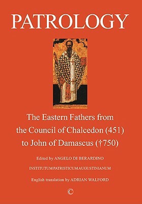 Patrology: The Eastern Fathers from the Council of Chalcedon to John of Damascus (2nd Edition) by 