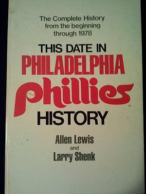 This Date in Philadelphia Phillies History by Allen Lewis, Larry Shenk
