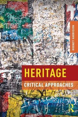 Heritage. Critical Approaches by Rodney Harrison, Rodney Harrison