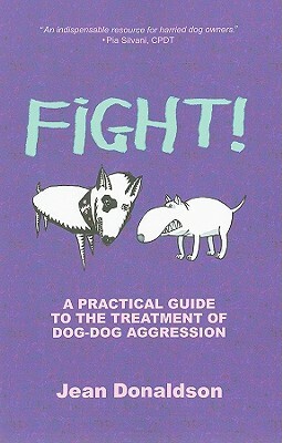 Fight!: A Practical Guide to the Treatment of Dog-Dog Aggression by Jean Donaldson