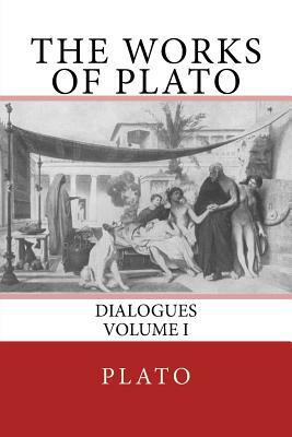 The Works of Plato: Dialogues (Volume I) by Plato