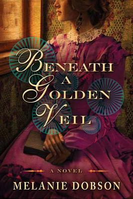 Beneath a Golden Veil by Melanie Dobson