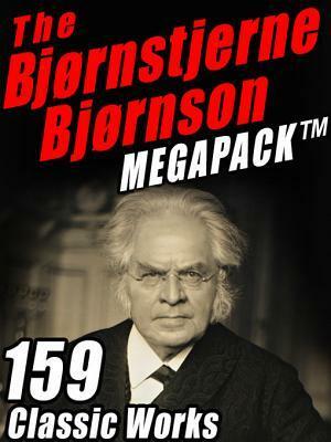 The Bjornstjerne Bjornson Megapack (R): 159 Classic Works by Bjørnstjerne Bjørnson