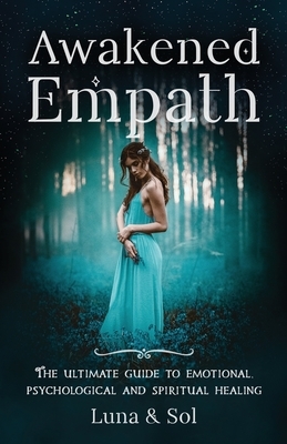 Awakened Empath: The Ultimate Guide to Emotional, Psychological and Spiritual Healing by Aletheia Luna, Mateo Sol