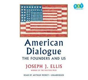 American Dialogue: The Founders and Us by Joseph J. Ellis, Arthur Morey