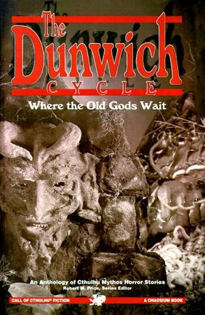 The Dunwich Cycle: Where the Old Gods Wait by C.J. Henderson, Arthur Machen, W.H. Pugmire, Richard A. Lupoff, Ben P. Indick, August Derleth, H.P. Lovecraft, Robert M. Price