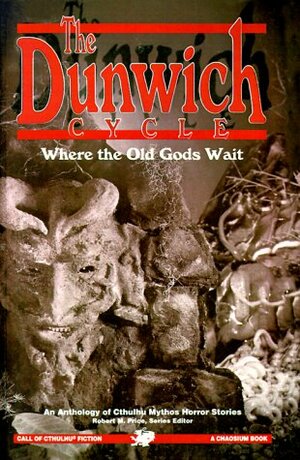 The Dunwich Cycle: Where the Old Gods Wait by Richard A. Lupoff, Ben P. Indick, H.P. Lovecraft, Arthur Machen, W.H. Pugmire, C.J. Henderson, August Derleth, Robert M. Price