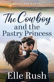 The Cowboy and the Pastry Princess by Elle Rush