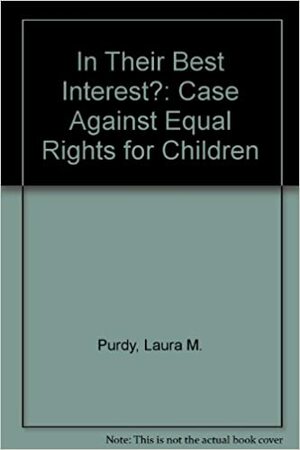 In Their Best Interest?: The Case Against Equal Rights for Children by Laura Martha Purdy