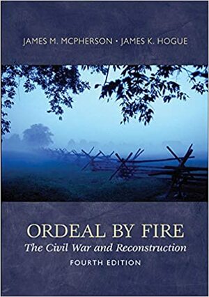 Ordeal by Fire: The Civil War and Reconstruction by James K. Hogue, James M. McPherson