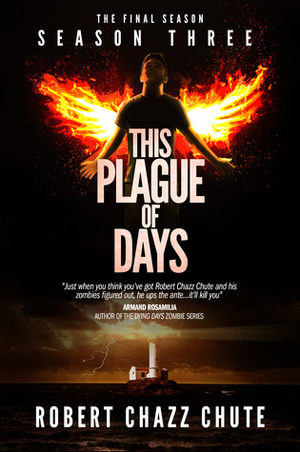 This Plague of Days, Season Three by Robert Chazz Chute