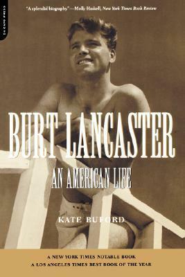 Burt Lancaster: An American Life. Kate Buford by Kate Buford