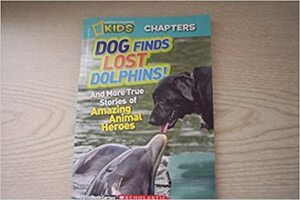 Dog finds lost dolphins! And more true stories of Amazing Animal Heroes by ElizabethCarney