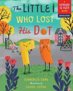 The Little i Who Lost His Dot by Sandie Sonke, Kimberlee Gard