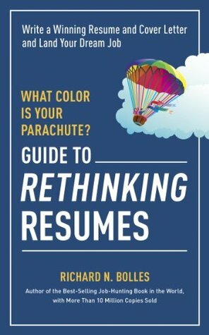 What Color Is Your Parachute? Guide to Rethinking Resumes: Write a Winning Resume and Cover Letter and Land Your Dream Interview (What Color Is Your Parachute Guide to Rethinking..) by Richard N. Bolles