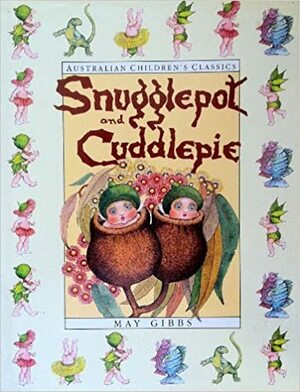 The Complete Adventures of Snugglepot and Cuddlepie by May Gibbs