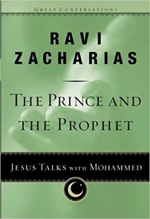 The Prince and the Prophet: Jesus Talks with Mohammed by Ravi Zacharias