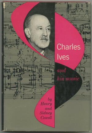 Charles Ives And His Music by Henry Cowell, Sidney R. Cowell