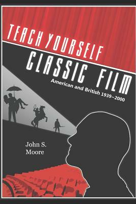 Teach Yourself Classic Film: American and British, 1939-2000 by John S. Moore