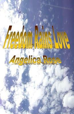 Freedom Rains Love by Angelica Rose