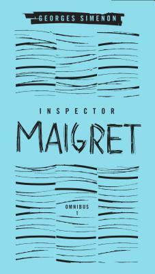 Inspector Maigret Omnibus: Volume 1: Pietr the Latvian; The Hanged Man of Saint-Pholien; The Carter of 'La Providence'; The Grand Banks Café by Georges Simenon