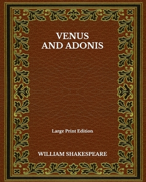 Venus And Adonis - Large Print Edition by William Shakespeare