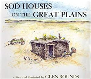 Sod Houses on the Great Plains by Glen Rounds