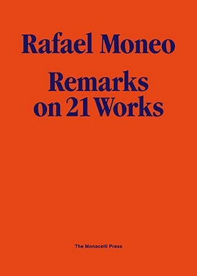 Rafael Moneo: Remarks on 21 Works by Rafael Moneo