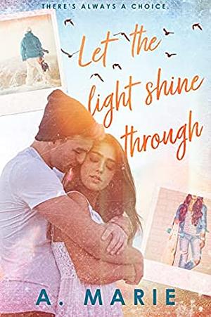 Let The Light Shine Through by A. Marie