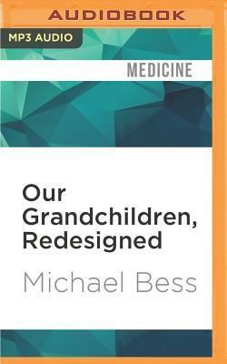 Our Grandchildren, Redesigned: Life in the Bioengineered Society of the Near Future by Michael Bess