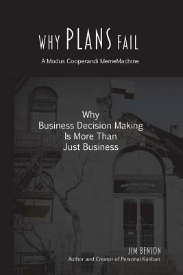 Why Plans Fail: Why Business Decision Making is More than Just Business by Jim Benson