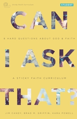 Can I Ask That?: 8 Hard Questions about God and Faith [Sticky Faith Curriculum] Student Guide by Jim Candy, Kara Powell, Brad M. Griffin