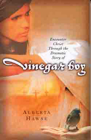 Vinegar Boy: Encounter Christ Through the Dramatic Story of Vinegar Boy by Alberta Hawse