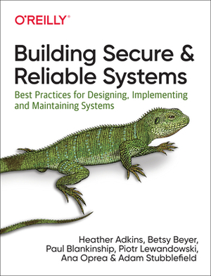 Building Secure and Reliable Systems: Best Practices for Designing, Implementing, and Maintaining Systems by Heather Adkins, Ana Oprea, Adam Stubblefield, Paul Blankinship, Piotr Lewandowski, Betsy Beyer