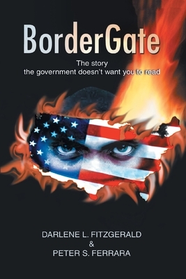 Bordergate: The Story The Government Doesn't Want You to Read by Darlene L. Fitzgerald, Peter S. Ferrara