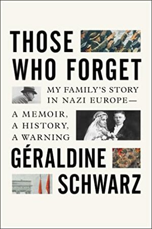 Those Who Forget: My Family's Story in Nazi Europe – A Memoir, A History, A Warning by Géraldine Schwarz