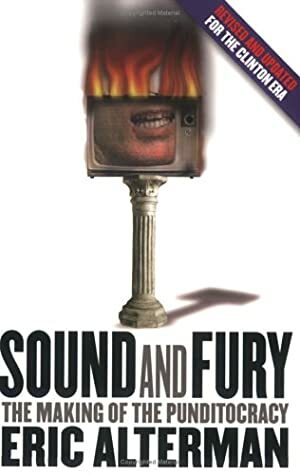 Sound and Fury: The Making of the Punditocracy by Eric Alterman