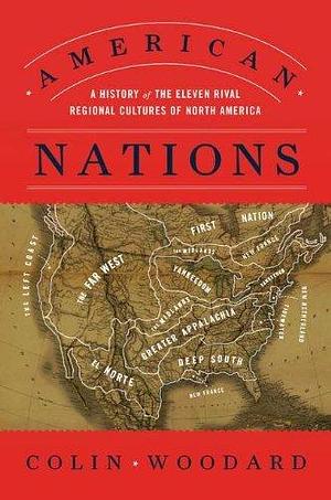 By Colin Woodard - American Nations: A History of the Eleven Rival Regional Cultures of North America by Colin Woodard, Colin Woodard