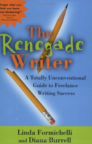 The Renegade Writer: A Totally Innovative Guide to Freelance Writing Success by Linda Formichelli