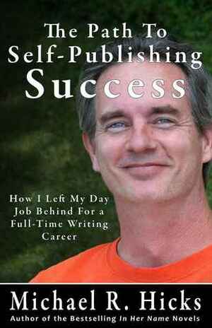 The Path To Self-Publishing Success by Michael R. Hicks