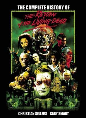 The Complete History of the Return of the Living Dead by Gary Smart, Christian Sellers