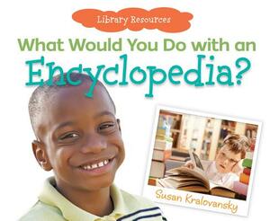 What Would You Do with an Encyclopedia? by Susan Kralovansky