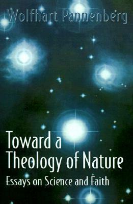 Toward a Theology of Nature: Essays on Science and Faith by Ted Peters, Wolfhart Pannenberg