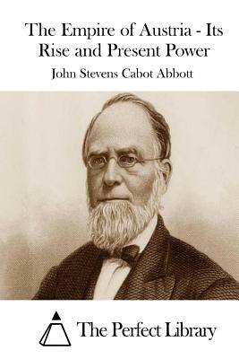 The Empire of Austria - Its Rise and Present Power by John Stevens Cabot Abbott