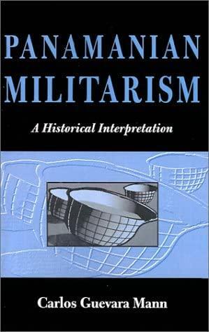 Panamanian Militarism: A Historical Interpretation by Carlos Guevara Mann