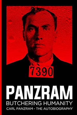 Panzram : Butchering Humanity: Carl Panzram - The Autobiography by Carl Panzram