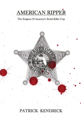 American Ripper: The Enigma Of America's Serial Killer Cop by Patrick Kendrick