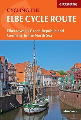 The Elbe Cycle Route: Elberadweg - Czech Republic and Germany to the North Sea by Mike Wells