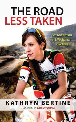 The Road Less Taken: Lessons from a Life Spent Cycling by Kathryn Bertine