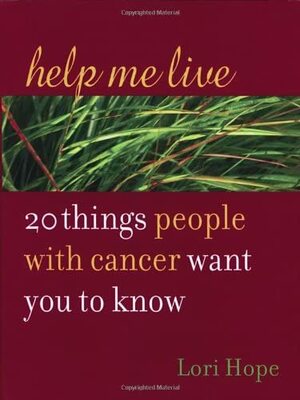 Help Me Live: 20 Things People with Cancer Want You to Know by Lori Hope